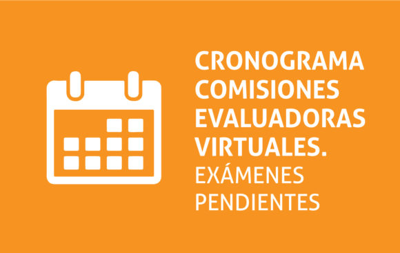 Cronograma Comisiones Evaluadoras Virtuales.  Exámenes Pendientes