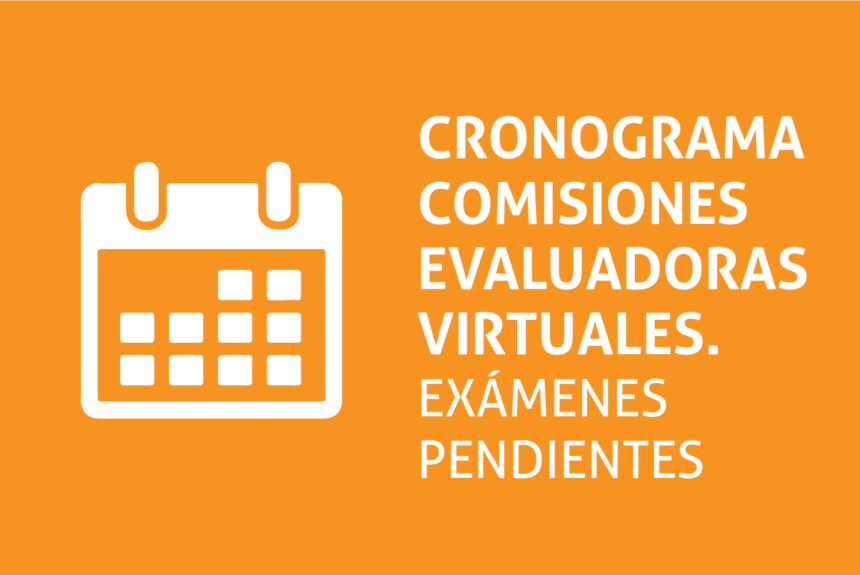 Cronograma Comisiones Evaluadoras Virtuales.  Exámenes Pendientes